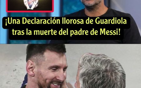 ¡Una Declaración sollozante de Guardiola después de la muerte del padre de Lionel Messi! 