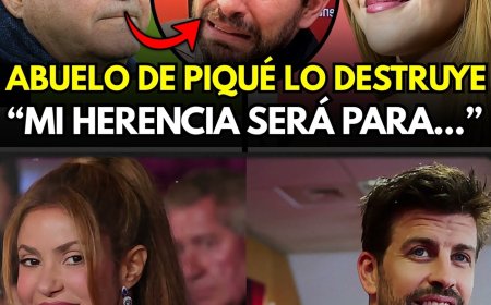 EL ABUELO DE PIQUÉ LE DEJA FUERA DE LA HERENCIA Y HACE ESTO CON SHAKIRA QUE NADIE ESPERABA  